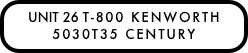 UNIT 26 T-800 KENWORTH
5030T35 CENTURY