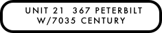   UNIT 21  367 PETERBILT
W/7035 CENTURY